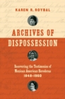Image for Archives of dispossession  : recovering the testimonios of Mexican American herederas, 1848-1960