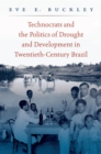 Image for Technocrats and the Politics of Drought and Development in Twentieth-Century Brazil