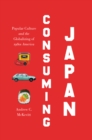 Image for Consuming Japan: Popular Culture and the Globalizing of 1980s America