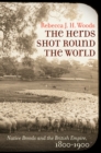 Image for The herds shot round the world: native breeds and the British Empire, c. 1800-1900