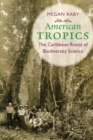 Image for American tropics  : the Caribbean roots of biodiversity science