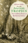 Image for American Tropics: The Caribbean Roots of Biodiversity Science
