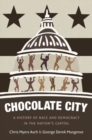 Image for Chocolate City  : a history of race and democracy in the nation&#39;s capital