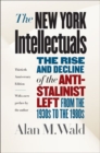 Image for The New York intellectuals  : the rise and decline of the anti-Stalinist left from the 1930s to the 1980s