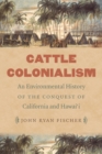 Image for Cattle colonialism  : an environmental history of the conquest of California and Hawai&#39;i