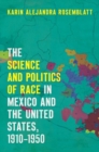 Image for The Science and Politics of Race in Mexico and the United States, 1910-1950