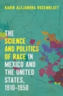 Image for Science and Politics of Race in Mexico and the United States, 1910-1950