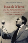 Image for Haya de la Torre and the Pursuit of Power in Twentieth-Century Peru and Latin America