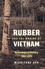 Image for Rubber and the Making of Vietnam: An Ecological History, 1897-1975