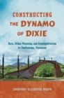 Image for Constructing the Dynamo of Dixie : Race, Urban Planning, and Cosmopolitanism in Chattanooga, Tennessee