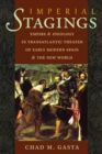 Image for Imperial Stagings: Empire and Ideology in Transatlantic Theater of Early Modern Spain and the New World