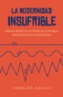 Image for La Modernidad Insufrible: Roberto Bolano En Los Limites De La Literatura Latinoamericana Contemporanea