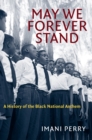 Image for May we forever stand: a history of the black national anthem