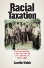 Image for Racial Taxation: Schools, Segregation, and Taxpayer Citizenship, 1869-1973