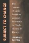 Image for Subject to Change: The Lessons of Latin American Women&#39;s Testimonio for Truth, Fiction, and Theory : no. 280