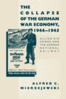 Image for Collapse of the German War Economy, 1944-1945: Allied Air Power and the German National Railway