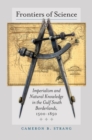 Image for Frontiers of Science: Imperialism and Natural Knowledge in the Gulf South Borderlands, 1500-1850
