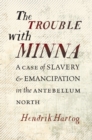 Image for Trouble with Minna: A Case of Slavery and Emancipation in the Antebellum North