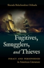 Image for Fugitives, Smugglers, and Thieves : Piracy and Personhood in American Literature