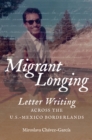 Image for Migrant Longing: Letter Writing across the U.S.-Mexico Borderlands