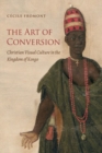 Image for The art of conversion  : Christian visual culture in the Kingdom of Kongo