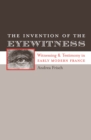 Image for Invention of the Eyewitness: Witnessing and Testimony in Early Modern France