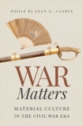 Image for War Matters : Material Culture in the Civil War Era