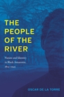 Image for The people of the river: nature and identity in black Amazonia, 1835-1945