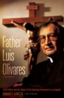 Image for Father Luis Olivares, a Biography: Faith Politics and the Origins of the Sanctuary Movement in Los Angeles