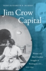 Image for Jim Crow Capital : Women and Black Freedom Struggles in Washington, D.C., 1920–1945