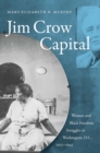Image for Jim Crow capital: women and black freedom struggles in Washington, D.C., 1920-1945