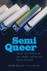 Image for Semi Queer : Inside the World of Gay, Trans, and Black Truck Drivers