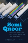 Image for Semi Queer: Inside the World of Gay, Trans, and Black Truck Drivers