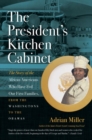 Image for The President&#39;s Kitchen Cabinet : The Story of the African Americans Who Have Fed Our First Families, from the Washingtons to the Obamas