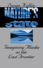 Image for Nature&#39;s state: imagining Alaska as the last frontier