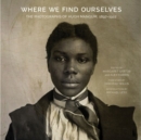 Image for Where we find ourselves  : the photographs of Hugh Mangum, 1897-1922
