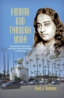 Image for Finding God through Yoga : Paramahansa Yogananda and Modern American Religion in a Global Age