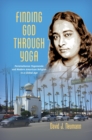 Image for Finding God through Yoga: Paramahansa Yogananda and Modern American Religion in a Global Age