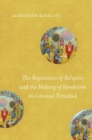 Image for The Regulation of Religion and the Making of Hinduism in Colonial Trinidad