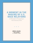 Image for A moment in the making of U.S. race relations  : an ethnography of desegregating an urban elementary school