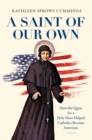 Image for A saint of our own: how the quest for a holy hero helped Catholics become American