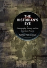 Image for The Historian&#39;s Eye : Photography, History, and the American Present