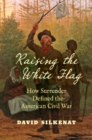 Image for Raising the White Flag : How Surrender Defined the American Civil War