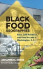 Image for Black Food Geographies : Race, Self-Reliance, and Food Access in the Nation&#39;s Capital
