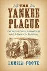 Image for The Yankee Plague : Escaped Union Prisoners and the Collapse of the Confederacy