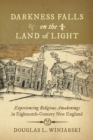 Image for Darkness Falls on the Land of Light : Experiencing Religious Awakenings in Eighteenth-Century New England