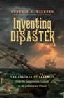 Image for Inventing Disaster : The Culture of Calamity from the Jamestown Colony to the Johnstown Flood