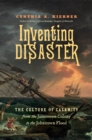 Image for Inventing Disaster: The Culture of Calamity from the Jamestown Colony to the Johnstown Flood