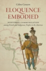 Image for Eloquence Embodied : Nonverbal Communication among French and Indigenous Peoples in the Americas