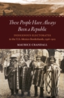Image for These People Have Always Been a Republic: Indigenous Electorates in the U.S.-Mexico Borderlands, 1598-1912